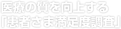 医療の質を向上する「患者さま満足度調査」